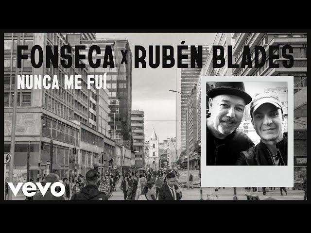 FONSECA ESTRENA EL VIDEOCLIP OFICIAL DE SU ÉXITO  “NUNCA ME FUI” JUNTO A RUBÉN BLADES